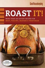 Roast It! Good Housekeeping Favorite Recipes: More Than 140 Savory Recipes for Meat, Poultry, Seafood & Vegetables by Good Housekeeping [1588168069, Format: EPUB]