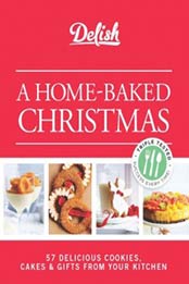 Delish A Home-Baked Christmas: 56 Delicious Cookies, Cakes & Gifts From Your Kitchen by Delish [1588169324, Format: EPUB]