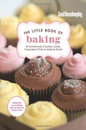 Good Housekeeping The Little Book of Baking: 55 Homemade Cookies, Cakes, Cupcakes & Pies to Make & Share by The Editors of Good Housekeeping [1588169723, Format: EPUB]