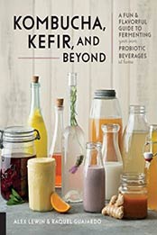 Kombucha, Kefir, and Beyond: A Fun and Flavorful Guide to Fermenting Your Own Probiotic Beverages at Home by Alex Lewin, Raquel Guajardo [1592337384, Format: EPUB]