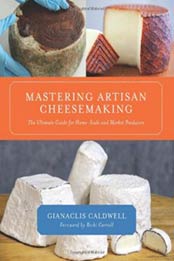 Mastering Artisan Cheesemaking: The Ultimate Guide for Home-Scale and Market Producers by Gianaclis Caldwell [1603583327, Format: EPUB]