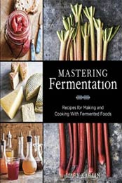 Mastering Fermentation: Recipes for Making and Cooking with Fermented Foods by Mary Karlin [1607744384, Format: EPUB]