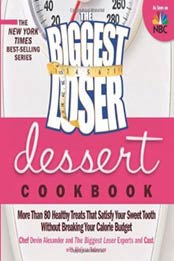 The Biggest Loser Dessert Cookbook: More than 80 Healthy Treats That Satisfy Your Sweet Tooth without Breaking Your Calorie Budget by The Biggest Loser Experts and Cast, Devin Alexander, Melissa Roberson [1609611292, Format: EPUB]