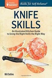 Knife Skills: An Illustrated Kitchen Guide to Using the Right Knife the Right Way. A Storey Basics® Title by Bill Collins [1612123791, Format: PDF]