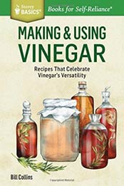 Making & Using Vinegar: Recipes That Celebrate Vinegar's Versatility. A Storey Basics® Title (Story Basics) by Bill Collins [1612123813, Format: PDF]