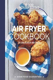 Good Housekeeping Air Fryer Cookbook: 70 Delicious Recipes by Good Housekeeping, Susan Westmoreland [1618372858, Format: EPUB]