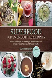 Superfood Juices, Smoothies & Drinks: Advice and Recipes to Lose Weight, Prevent Illness, and Improve Your Emotional and Physical Health by Jason Manheim [1629145920, Format: EPUB]