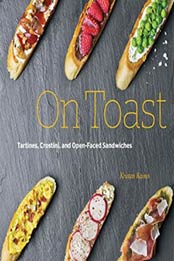 On Toast: Tartines, Crostini, and Open-Faced Sandwiches by Kristan Raines [1631590774, Format: EPUB]