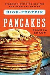 High-Protein Pancakes: Strength-Building Recipes for Everyday Health by Pamela Braun [1682680231, Format: EPUB]