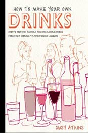 How to Make Your Own Drinks: Create Your Own Alcoholic and Non-Alcoholic Drinks from Fruit Cordials to After-Dinner Liqueurs by Susy Atkins [1845336011, Format: PDF]