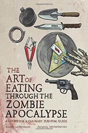 The Art of Eating through the Zombie Apocalypse: A Cookbook and Culinary Survival Guide by Lauren Wilson, Kristian Bauthus [1940363365, Format: EPUB]