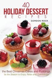 40 Holiday Dessert Recipes: The Best Christmas Cakes and Puddings - 'tis the Season to Enjoy, Relax and Overindulge by Gordon Rock [1981957545, Format: EPUB]