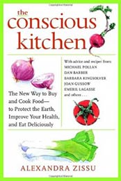 The Conscious Kitchen: The New Way to Buy and Cook Food - to Protect the Earth, Improve Your Health, and Eat Deliciously by Alexandra Zissu [0307461408, Format: EPUB]