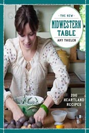 The New Midwestern Table: 200 Heartland Recipes by Amy Thielen [0307954870, Format: EPUB]