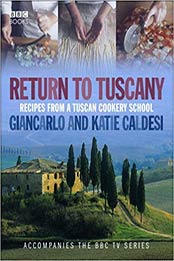 Return to Tuscany: Recipes from a Tuscan Cookery School by Giancarlo Caldesi, Katie Caldesi [0563493542, Format: EPUB]