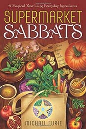 Supermarket Sabbats: A Magical Year Using Everyday Ingredients by Michael Furie [0738751014, Format: EPUB]