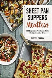Sheet Pan Suppers Meatless: 100 Surprising Vegetarian Meals Straight from the Oven by Raquel Pelzel [0761189939, Format: EPUB]