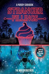 Stranger Fillings: A Parody Cookbook by The Muffin Brothers [076249056X, Format: EPUB]