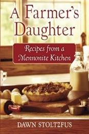 A Farmer's Daughter: Recipes from a Mennonite Kitchen by Dawn Stoltzfus [0800720911, Format: EPUB]