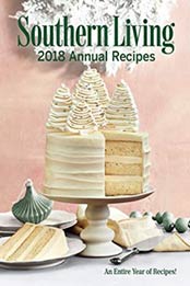 Southern Living 2018 Annual Recipes: An Entire Year of Cooking by The Editors of Southern Living [0848757602, Format: EPUB]