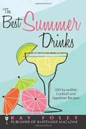 The Best Summer Drinks: 500 Incredible Cocktail and Appetizer Recipes (Bartender Magazine) by Ray Foley [1402218435, Format: EPUB]