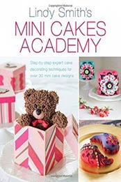 Mini Cakes Academy: Step-by-Step Expert Cake Decorating Techniques for Over 30 Mini Cake Designs by Lindy Smith [1446304086, Format: EPUB]