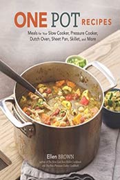 One Pot Recipes: Meals for Your Slow Cooker, Pressure Cooker, Dutch Oven, Sheet Pan, Skillet, and More by Ellen Brown [1454929235, Format: EPUB]