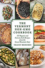 The Vermont Non-GMO Cookbook: 125 Organic and Farm-to-Fork Recipes from the Green Mountain State by Tracey Medeiros [1510722726, Format: EPUB]