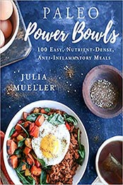 Paleo Power Bowls: 100 Easy, Nutrient-Dense, Anti-Inflammatory Meals by Julia Mueller [151073578X, Format: EPUB]