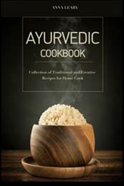 Ayurvedic Cookbook: Collection of Traditional and Creative Recipes for Home Cook by Anna Leary [1517326451, Format: EPUB]