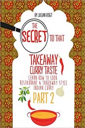 The Secret to That Takeaway Curry Taste Part 2: Learn How to Cook Restaurant & Takeaway Style Indian Curry (Volume 2) by Julian Carl Voigt [1519490674, Format: AZW3]