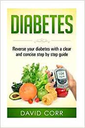 Diabetes:: Reverse Your Diabetes With a Clear and Concise Step by Step Guide (Diabetes - Diabetes Diet - Diabetes free - Diabetes Cure - Reversing Diabetes) by David Corr [1523642343, Format: AZW3]