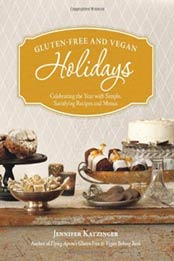 Gluten-Free and Vegan Holidays: Celebrating the Year with Simple, Satisfying Recipes and Menus by Jennifer Katzinger [1570616965, Format: PDF]