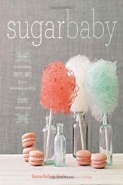 Sugar Baby: Confections, Candies, Cakes & Other Delicious Recipes for Cooking with Sugar by Gesine Bullock-Prado [1584798971, Format: EPUB]