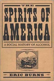 Spirits Of America: A Social History Of Alcohol by Eric Burns [1592132146, Format: EPUB]