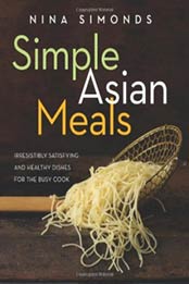 Simple Asian Meals: Irresistibly Satisfying and Healthy Dishes for the Busy Cook by Nina Simonds [1605293229, Format: EPUB]