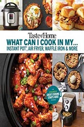 Taste of Home What Can I Cook in My Instant Pot, Air Fryer, Waffle Iron...?: Get Geared Up, Great Cooking Starts Here by Taste of Home [1617657883, Format: EPUB]