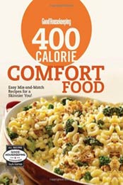 Good Housekeeping 400 Calorie Comfort Food: Easy Mix-and-Match Recipes for a Skinnier You! by The Editors of Good Housekeeping [1618370561, Format: EPUB]
