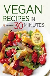 Vegan Recipes in 30 Minutes: A Vegan Cookbook with 106 Quick & Easy Recipes by Shasta Press [1623155010, Format: EPUB]