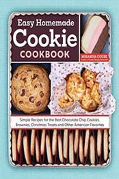 The Easy Homemade Cookie Cookbook: Simple Recipes for the Best Chocolate Chip Cookies, Brownies, Christmas Treats and Other American Favorites by Miranda Couse [1623159792, Format: AZW3]