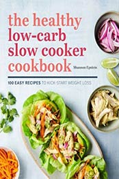 The Healthy Low-Carb Slow Cooker Cookbook: 100 Easy Recipes to Kickstart Weight Loss by Shannon Epstein [1641523174, Format: EPUB]