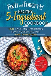 Fix-It and Forget-It Healthy 5-Ingredient Cookbook: 150 Easy and Nutritious Slow Cooker Recipes by Hope Comerford [1680994123, Format: EPUB]