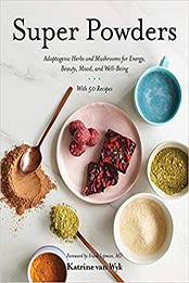 Super Powders: Adaptogenic Herbs and Mushrooms for Energy, Beauty, Mood, and Well-Being 1st Edition by Katrine Van Wyk [1682683133, Format: EPUB]