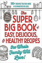 The Super Big Book of Easy, Delicious, & Healthy Recipes the Whole Family Will Love!: 500+ Recipes You Can Make in 30 Minutes or Less by Adams Media [172140015X, Format: EPUB]