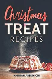 Christmas Treat Recipes: Christmas Cookies, Cakes, Pies, Candies and Other Delicious Holiday Desserts Cookbook (2018 Edition) by Hannah Abedikichi [1731392109, Format: EPUB]