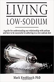 Living Low-Sodium: A guide for understanding our relationship with sodium and how to be successful in adhering to a low-sodium diet by Mark A Knoblauch PhD [1732067449, Format: AZW3]