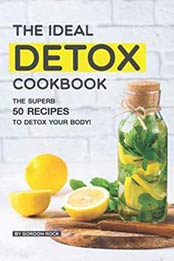 The Ideal Detox Cookbook: The Superb 50 Recipes to Detox your Body! by Gordon Rock [1792637144, Format: EPUB]