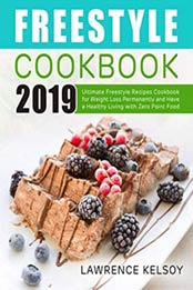 Freestyle Cookbook 2019: Ultimate Freestyle Recipes Cookbook for Weight Loss Permanently and Have a Healthy Living with Zero Point Food by Lawrence Kelsoy [1792952252, Format: EPUB]