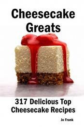 Cheesecake to Yogurt Cheesecake - 317 Top Cheesecake Recipes by Jo Frank [1921644117, Format: PDF]