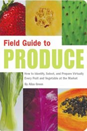 Field Guide to Produce: How to Identify, Select, and Prepare Virtually Every Fruit and Vegetable at the Market by Aliza Green [1931686807, Format: EPUB]